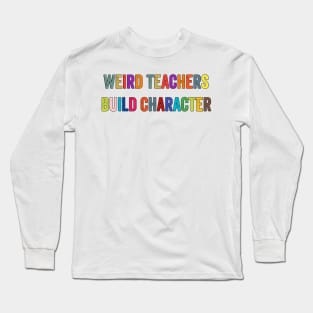 Weird Teachers Build Character Long Sleeve T-Shirt